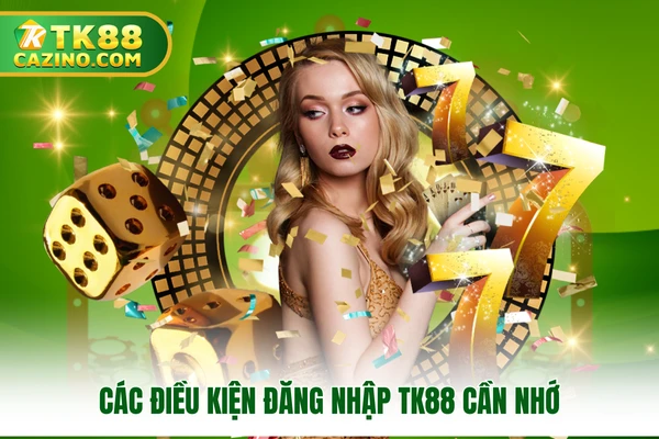 Đăng Nhập Tk88 - Tân Binh Làm Quen Hướng Dẫn Trong 5 Phút 1 Các điều kiện đăng nhập TK88 cần nhớ