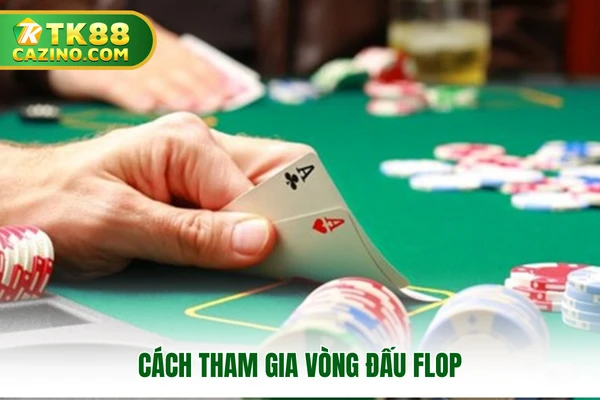 Luật Poker - Cẩm Nang Chi Tiết Dành Cho Tất Cả Tân Binh 4 Cách tham gia vòng đấu Flop