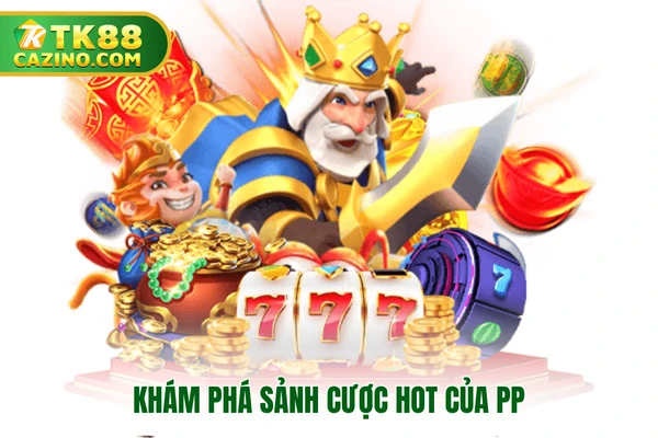 Khám phá sảnh cược hot của PP